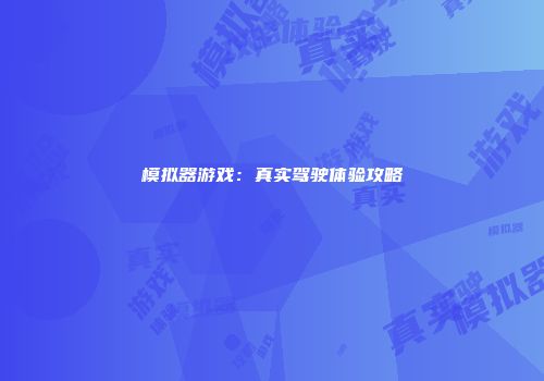 模拟器游戏：真实驾驶体验攻略