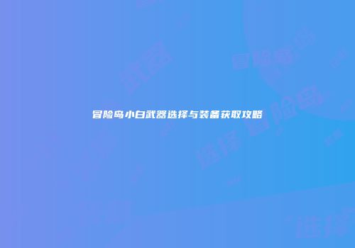 冒险岛小白武器选择与装备获取攻略