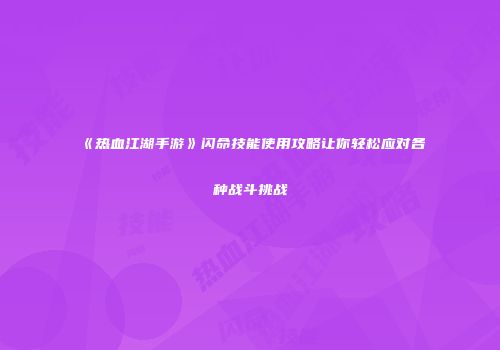 《热血江湖手游》闪命技能使用攻略让你轻松应对各种战斗挑战