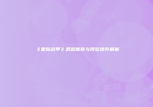 《星际战甲》武器推荐与段位提升解析