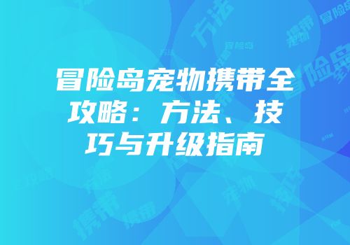 冒险岛宠物携带全攻略：方法、技巧与升级指南