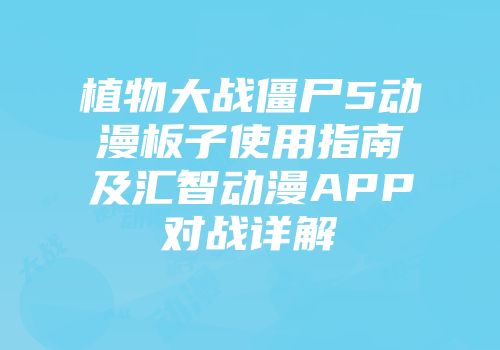 植物大战僵尸5动漫板子使用指南及汇智动漫APP对战详解