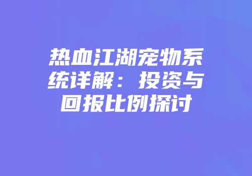热血江湖宠物系统详解：投资与回报比例探讨