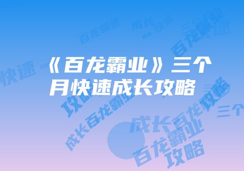 《百龙霸业》三个月快速成长攻略