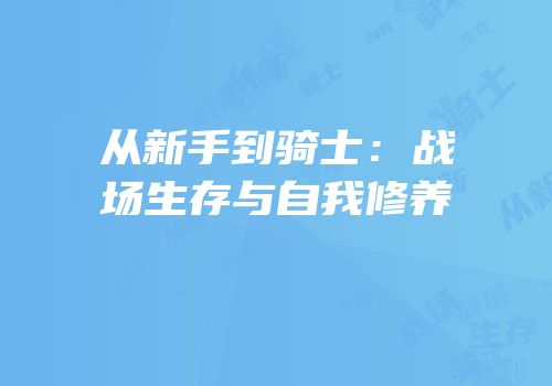 从新手到骑士：战场生存与自我修养