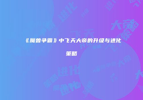 《魔兽争霸》中飞天大帝的升级与进化策略