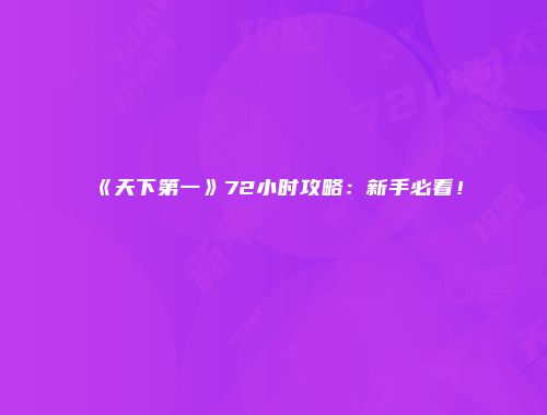 《天下第一》72小时攻略：新手必看！
