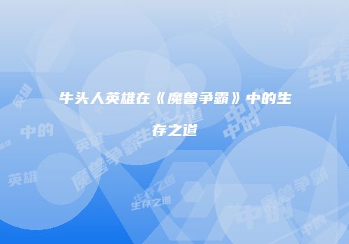 牛头人英雄在《魔兽争霸》中的生存之道