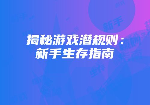 揭秘游戏潜规则：新手生存指南