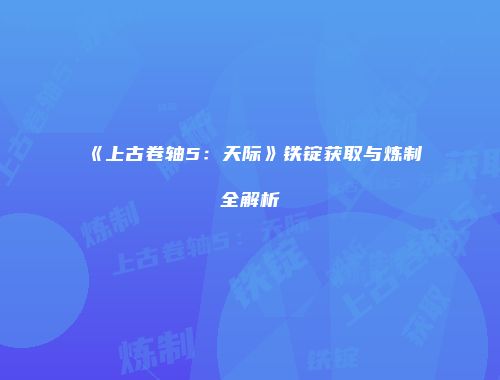 《上古卷轴5：天际》铁锭获取与炼制全解析