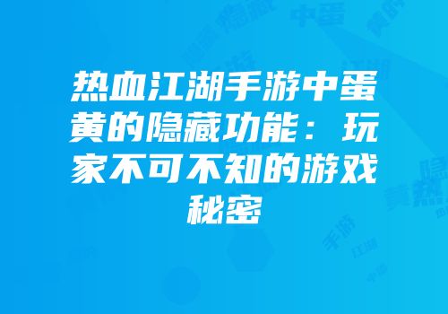 热血江湖手游中蛋黄的隐藏功能：玩家不可不知的游戏秘密