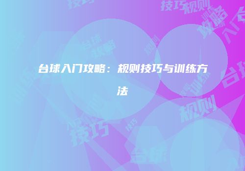 台球入门攻略：规则技巧与训练方法