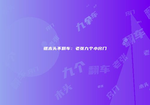 锯木头不翻车：老张九个小窍门