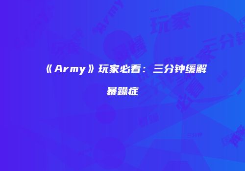 《Army》玩家必看：三分钟缓解暴躁症