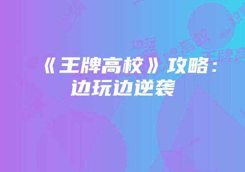《王牌高校》攻略：边玩边逆袭
