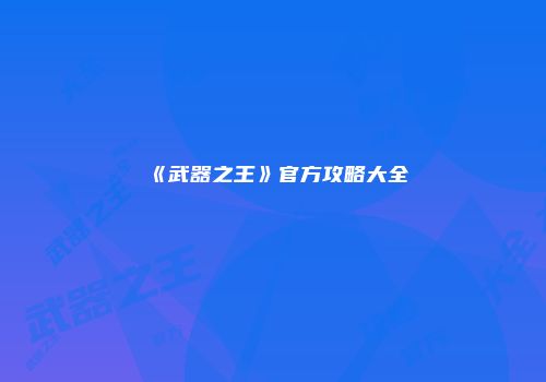 《武器之王》官方攻略大全