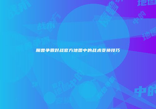 魔兽争霸对战官方地图中的战术变换技巧