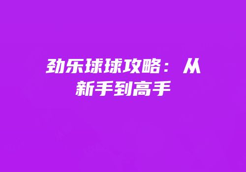 劲乐球球攻略：从新手到高手