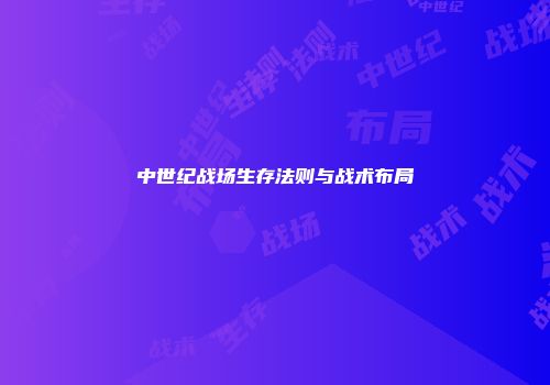 中世纪战场生存法则与战术布局