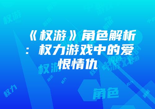 《权游》角色解析：权力游戏中的爱恨情仇