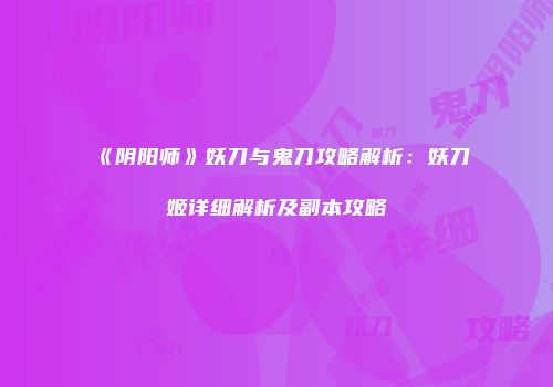 《阴阳师》妖刀与鬼刀攻略解析：妖刀姬详细解析及副本攻略