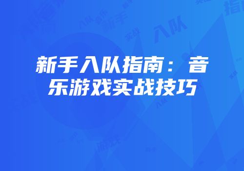 新手入队指南：音乐游戏实战技巧