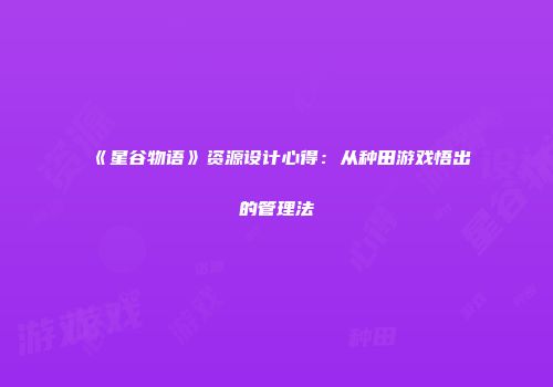 《星谷物语》资源设计心得：从种田游戏悟出的管理法