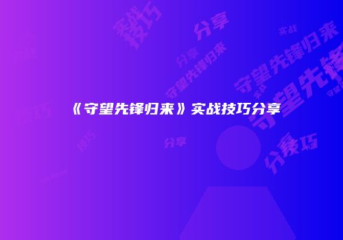 《守望先锋归来》实战技巧分享