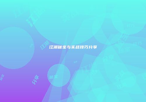 江湖秘宝与实战技巧分享
