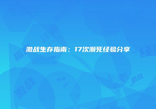 激战生存指南：17次濒死经验分享