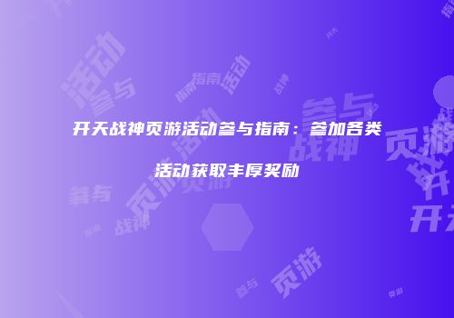 开天战神页游活动参与指南：参加各类活动获取丰厚奖励