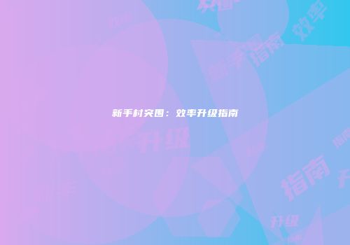 新手村突围：效率升级指南