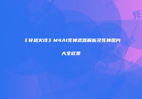 《穿越火线》M4A1死神武器解析及死神图片大全欣赏