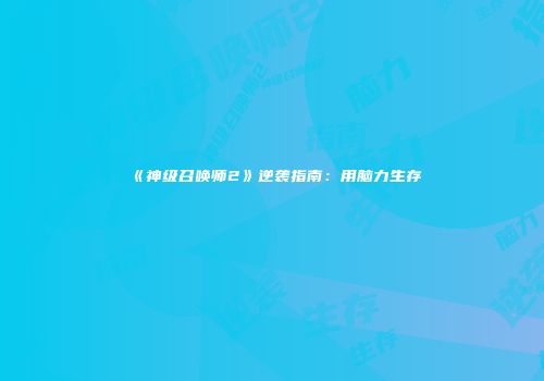 《神级召唤师2》逆袭指南：用脑力生存