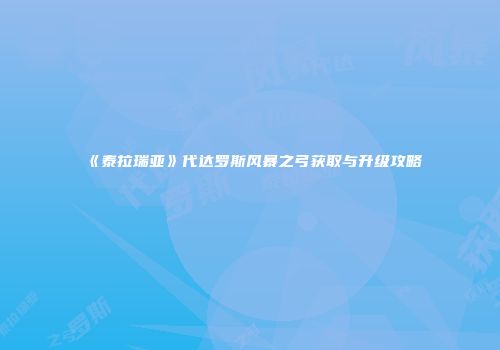 《泰拉瑞亚》代达罗斯风暴之弓获取与升级攻略