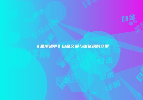 《星际战甲》白金交易与赠送规则详解