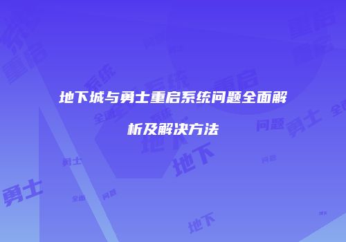 地下城与勇士重启系统问题全面解析及解决方法