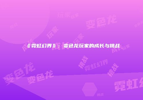 《霓虹幻界》：变色龙玩家的成长与挑战