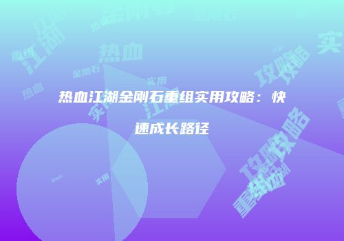 热血江湖金刚石重组实用攻略：快速成长路径