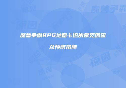 魔兽争霸RPG地图卡退的常见原因及预防措施