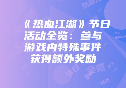 《热血江湖》节日活动全览：参与游戏内特殊事件获得额外奖励