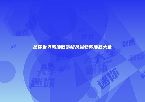 迷你世界激活码解析及最新激活码大全