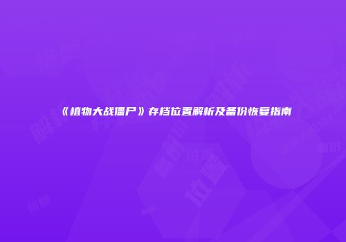 《植物大战僵尸》存档位置解析及备份恢复指南