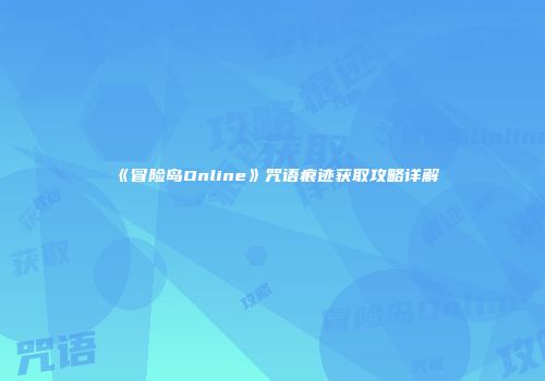 《冒险岛Online》咒语痕迹获取攻略详解