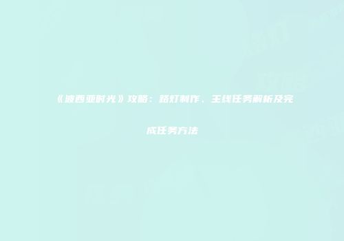 《波西亚时光》攻略：路灯制作、主线任务解析及完成任务方法