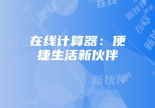 在线计算器：便捷生活新伙伴