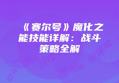 《赛尔号》魔化之能技能详解：战斗策略全解