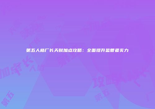 第五人格厂长天赋加点攻略：全面提升监管者实力