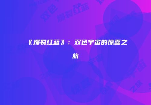 《爆裂红蓝》：双色宇宙的惊喜之旅