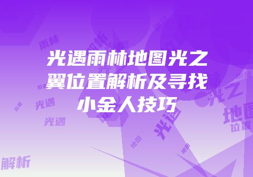 光遇雨林地图光之翼位置解析及寻找小金人技巧